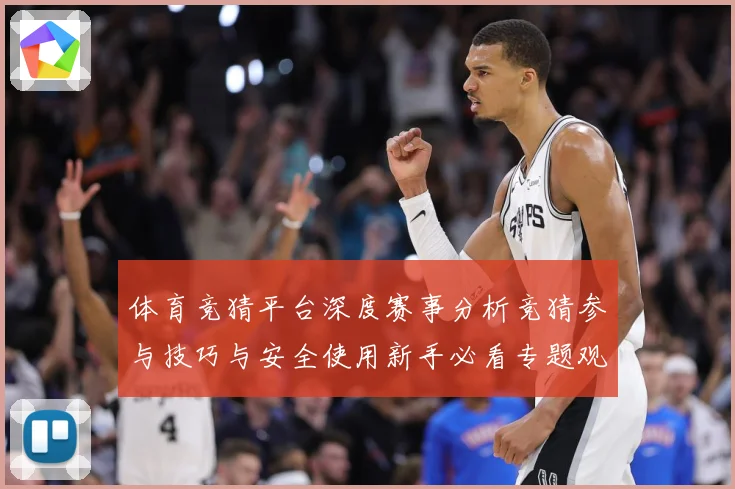 体育竞猜平台深度赛事分析竞猜参与技巧与安全使用新手必看专题观察-深度解析
