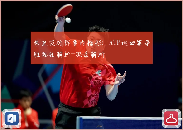 弗里茨对阵鲁内精彩：ATP巡回赛争胜路径解析-深度解析