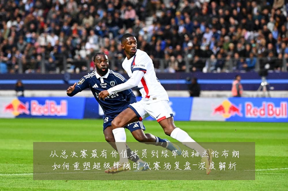 从总决赛最有价值球员到绿军领袖杰伦布朗如何重塑超级锋线时代赛场复盘-深度解析