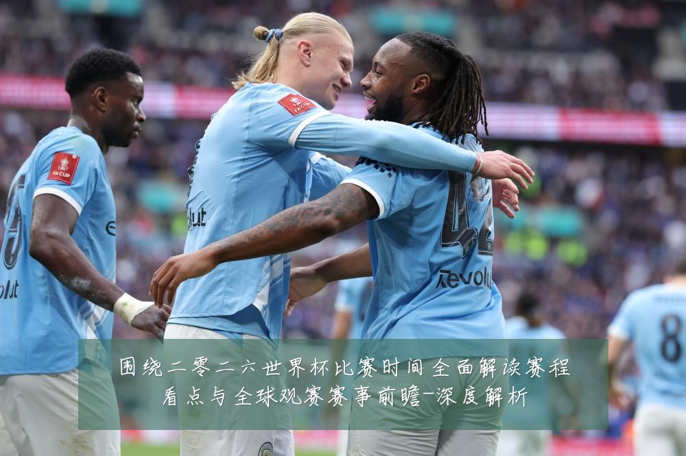 围绕二零二六世界杯比赛时间全面解读赛程看点与全球观赛赛事前瞻-深度解析